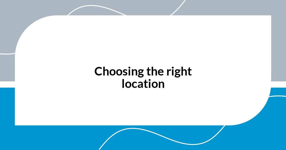 Choosing the right location