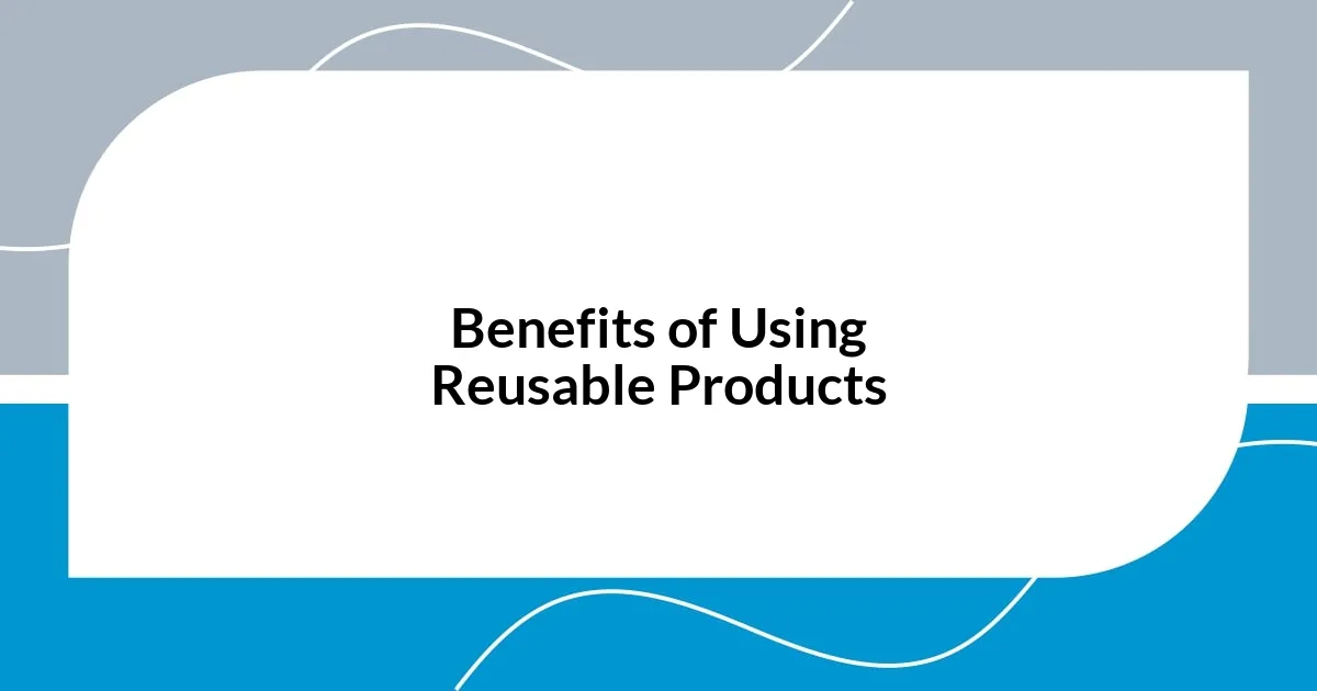 Benefits of Using Reusable Products