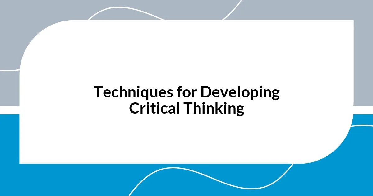 Techniques for Developing Critical Thinking