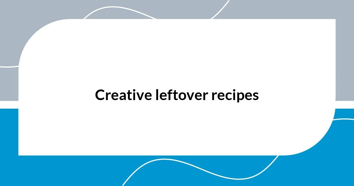 Creative leftover recipes