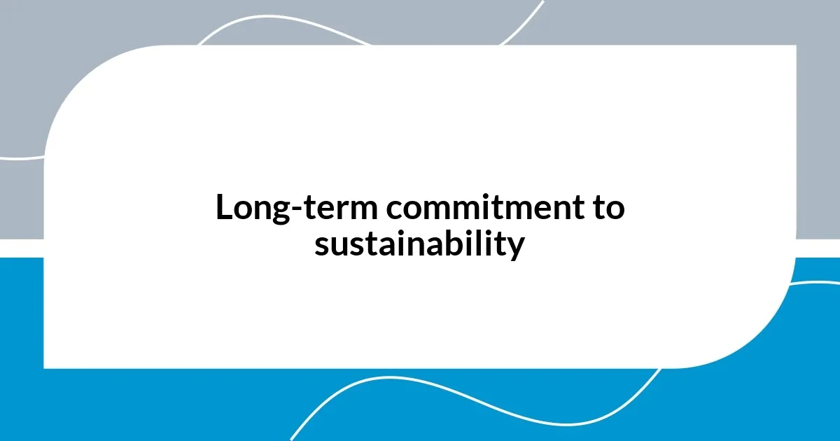 Long-term commitment to sustainability