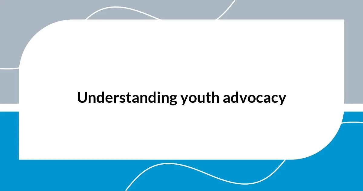 Understanding youth advocacy