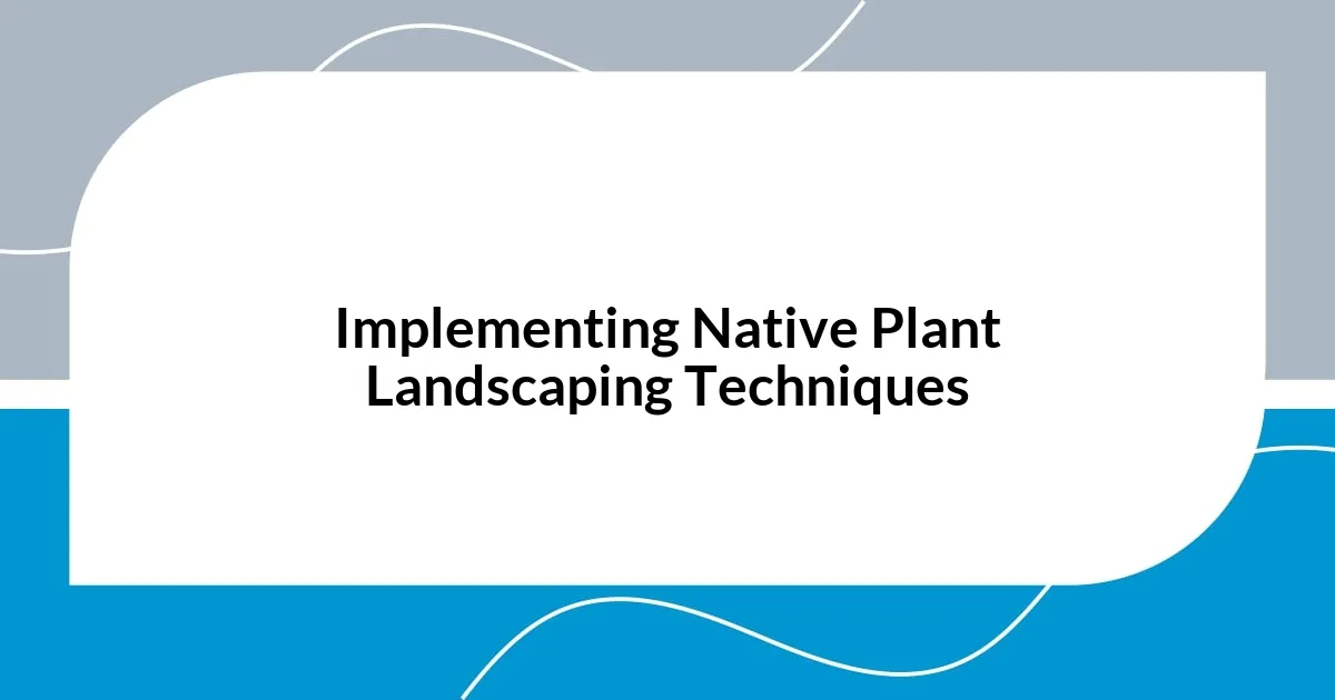 Implementing Native Plant Landscaping Techniques