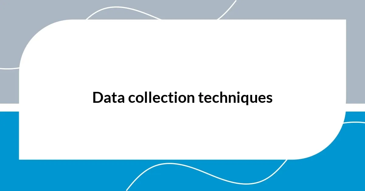 Data collection techniques