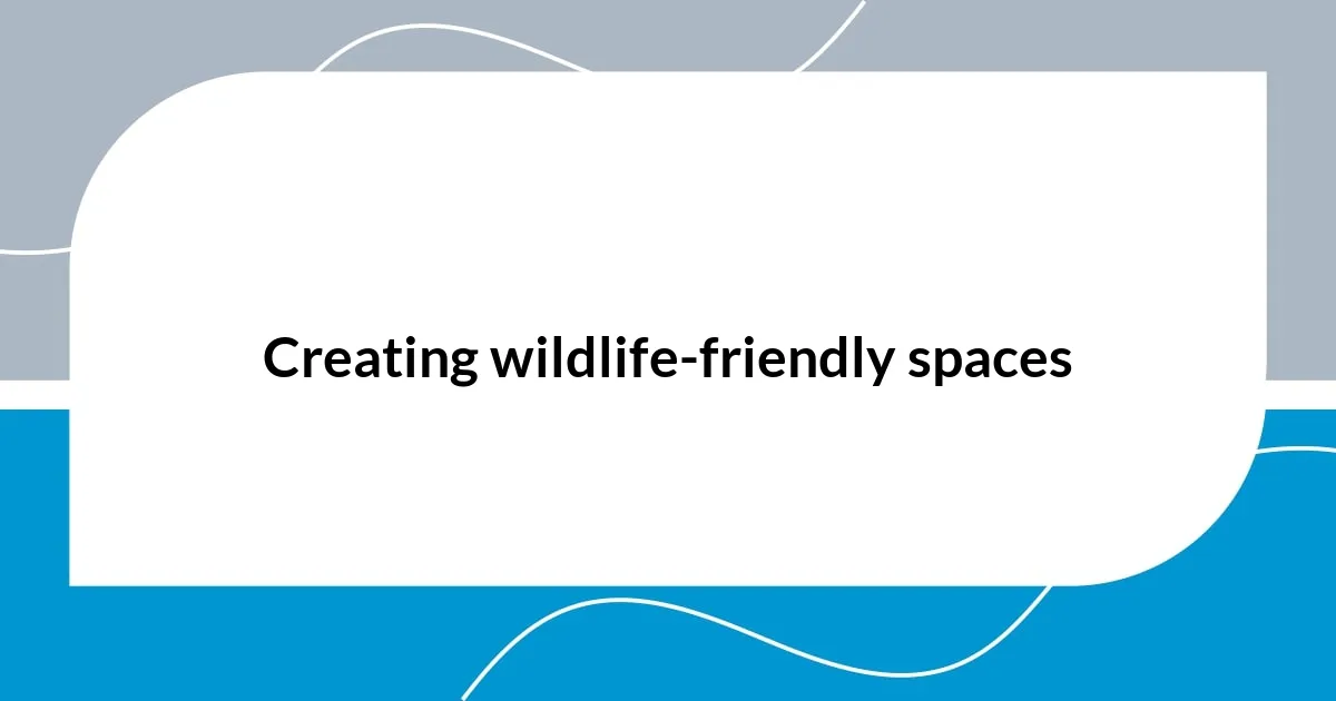 Creating wildlife-friendly spaces