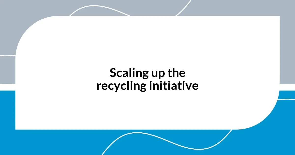 Scaling up the recycling initiative