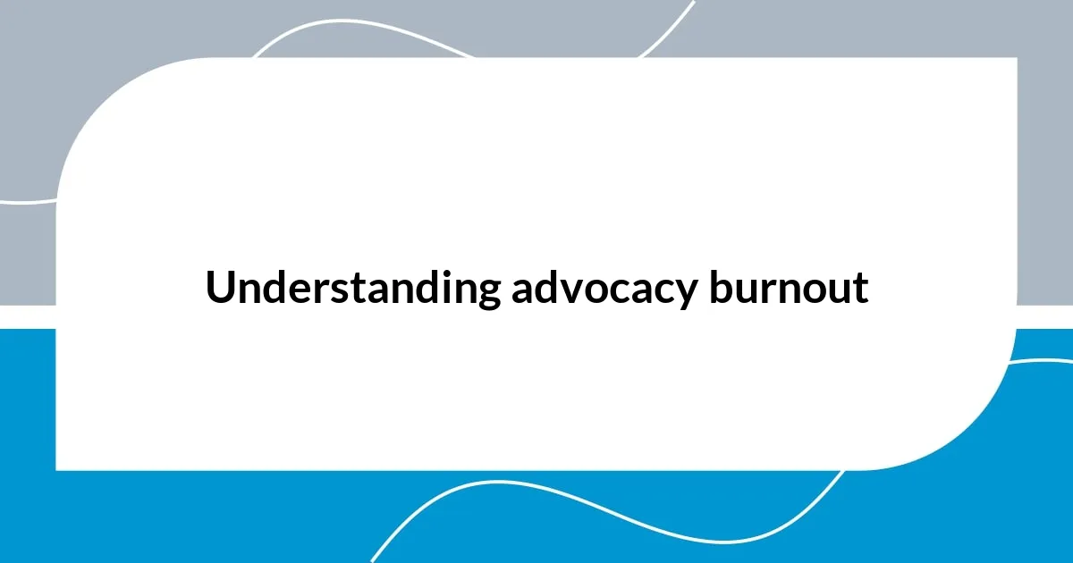 Understanding advocacy burnout