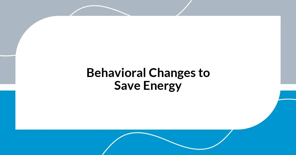 Behavioral Changes to Save Energy