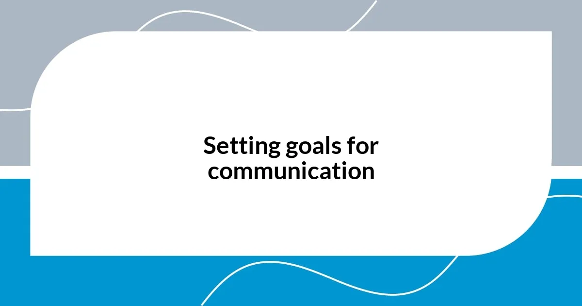 Setting goals for communication