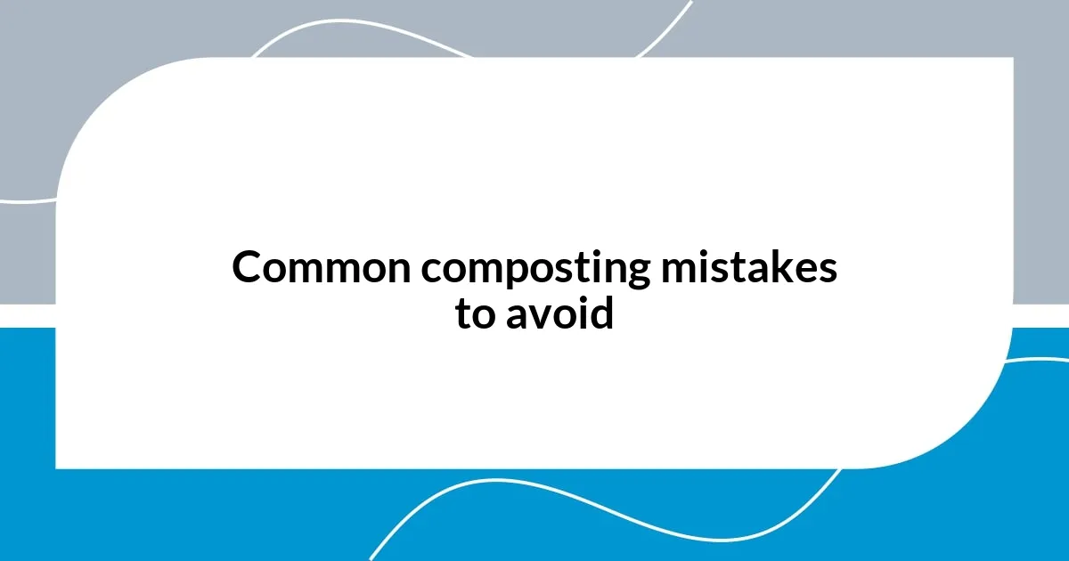 Common composting mistakes to avoid