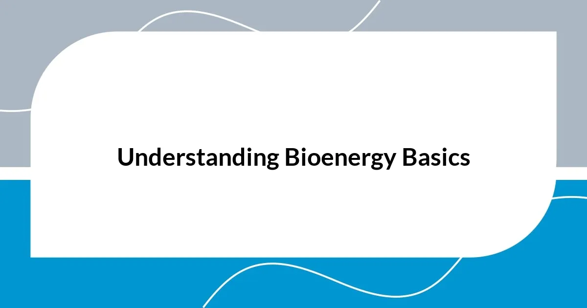 Understanding Bioenergy Basics