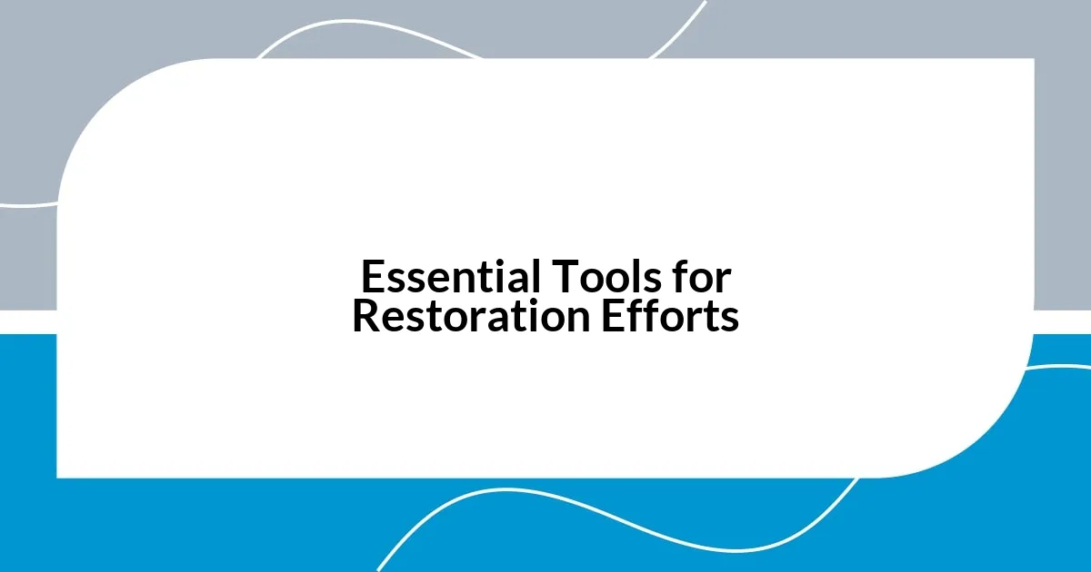 Essential Tools for Restoration Efforts