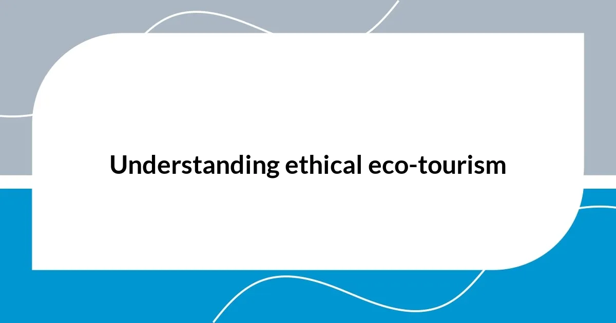 Understanding ethical eco-tourism