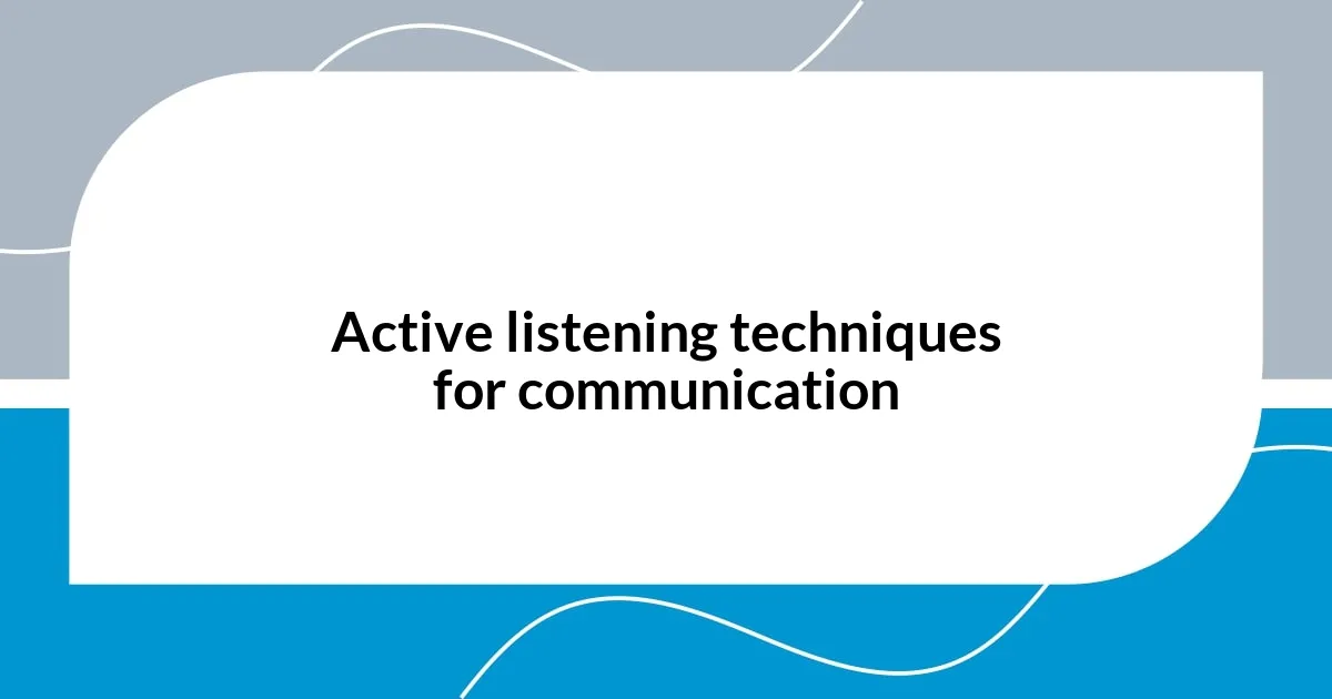 Active listening techniques for communication