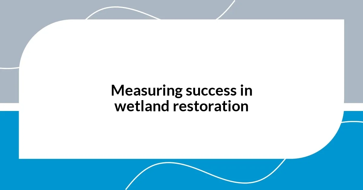 Measuring success in wetland restoration