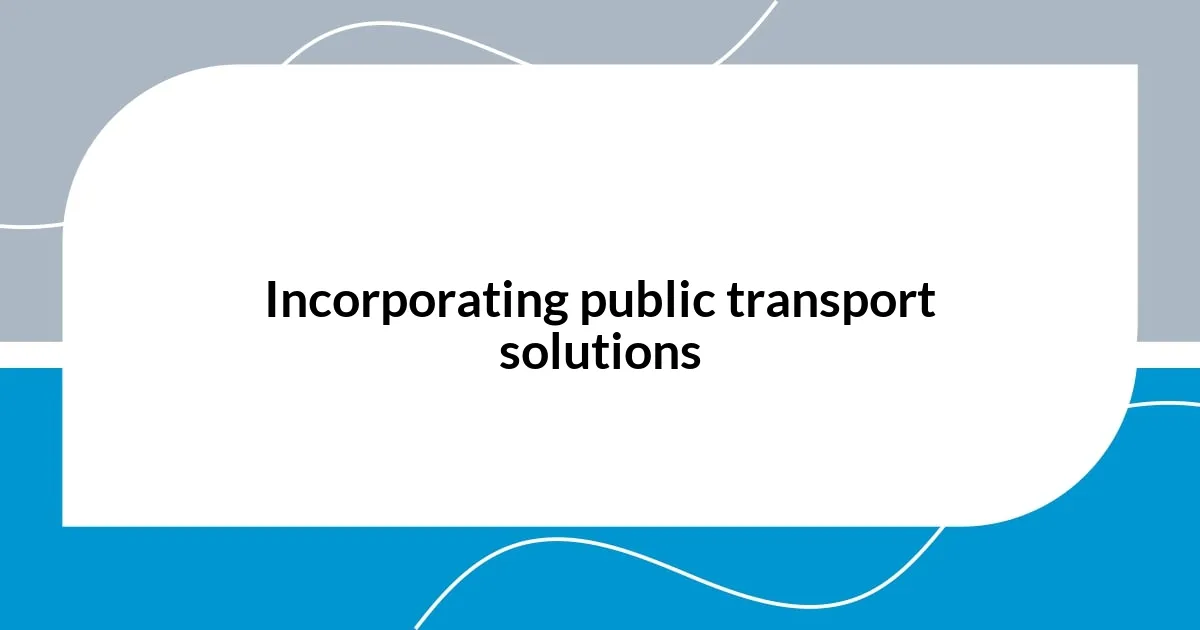 Incorporating public transport solutions