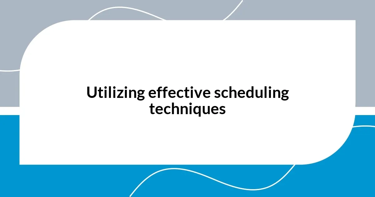 Utilizing effective scheduling techniques