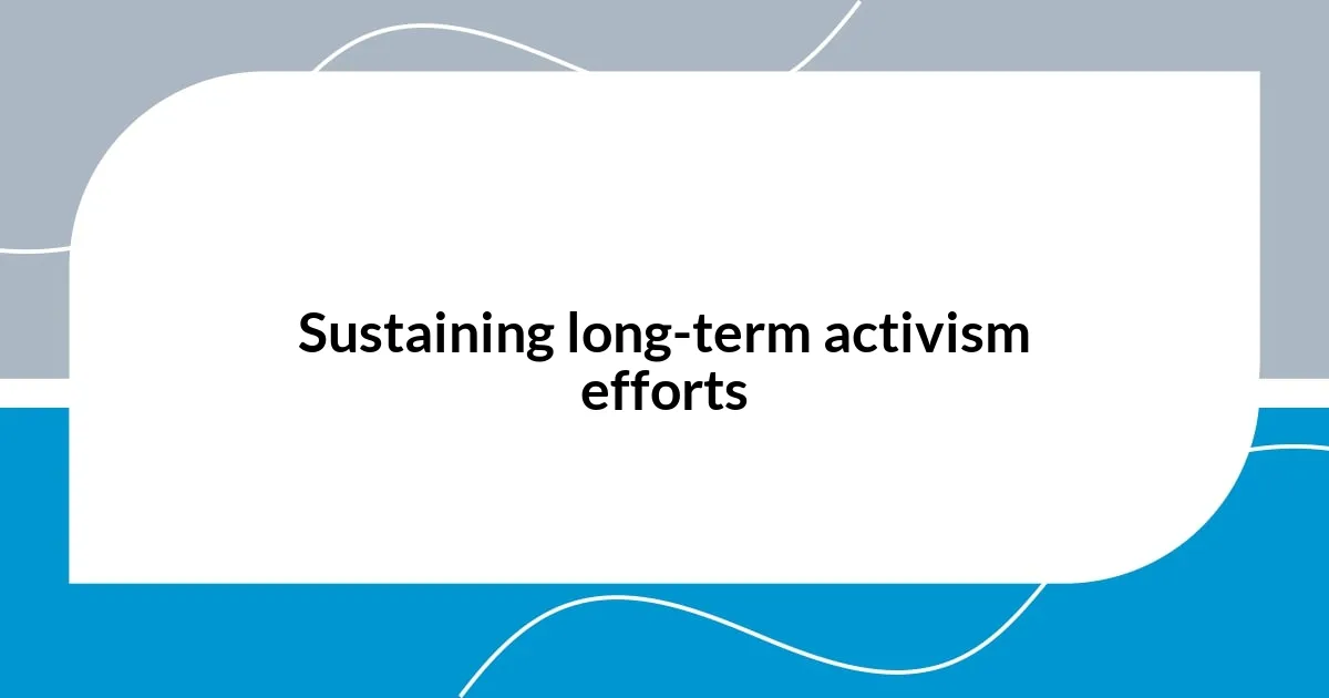 Sustaining long-term activism efforts